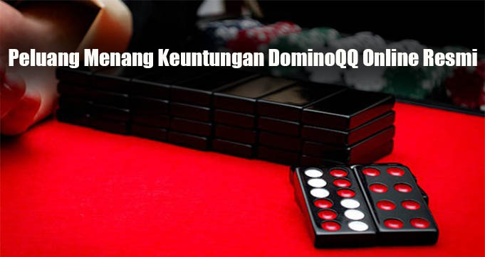 Peluang Menang Keuntungan DominoQQ Online Resmi