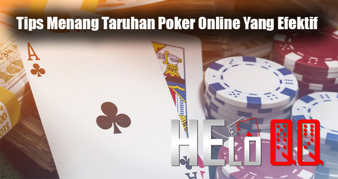 Tips Menang Taruhan Poker Online Yang EfektifTips Menang Taruhan Poker Online Yang Efektif