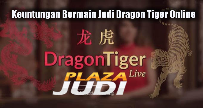 Keuntungan Bermain Judi Dragon Tiger Online