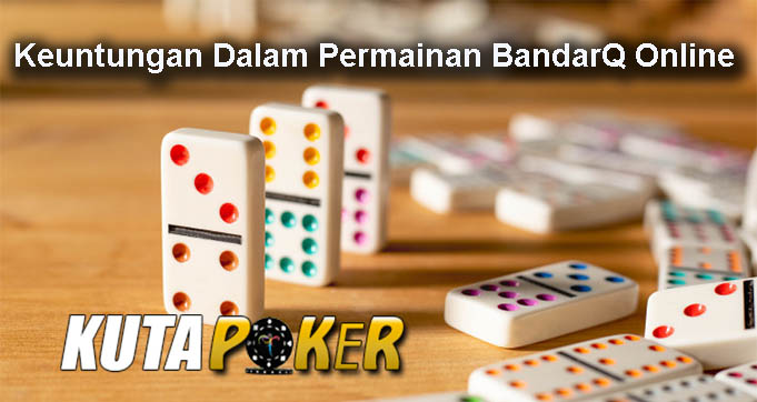 Keuntungan Dalam Permainan BandarQ Online