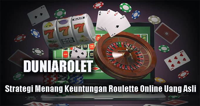 Strategi Menang Keuntungan Roulette Online Uang Asli