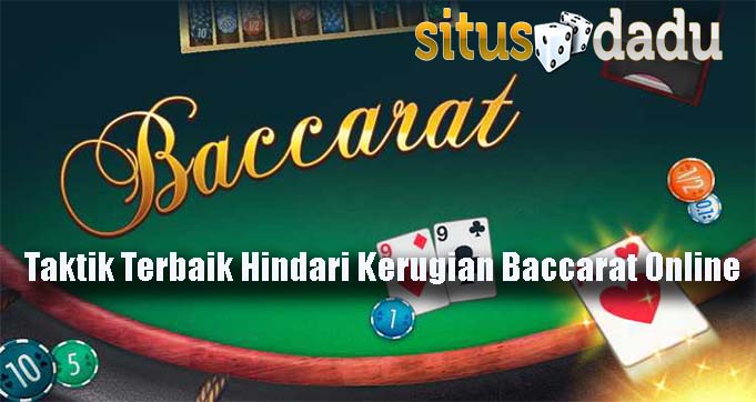 Taktik Terbaik Hindari Kerugian Baccarat Online