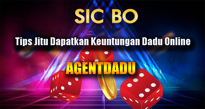 Tips Jitu Dapatkan Keuntungan Dadu Online