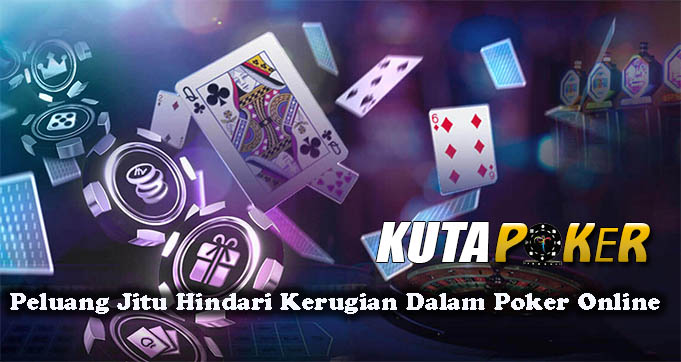 Peluang Jitu Hindari Kerugian Dalam Poker Online